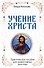 Учение Христа. Практическое пособие для православных христиан - 0