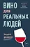 Вино для реальных людей. Понятный гид для тех, кого бесит винный снобизм - 0