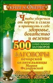 Книга-оберег, чтобы уберечься от порчи и сглаза и притянуть к себе здоровье, богатство и везение. 500 самых сильных заговоров