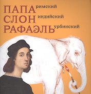 Папа Римский. Слон индийский. Рафаэль Урбинский