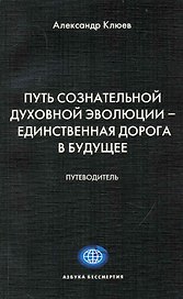 Путь Сознательной Духовной Эволюции - единственная дорога в Будущее. Путеводитель.