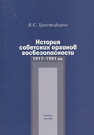 История советских органов госбезопасности. 1917-1991 гг. Учебное пособие