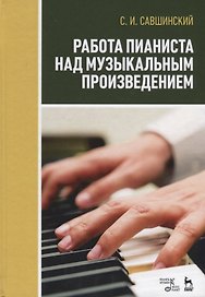 Работа пианиста над музыкальным произведением Учебное пособие (3 изд.) (УдВСпецЛ) Савшинский