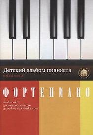 Фортепиано. Детский альбом пианиста. Альбом пьес для начальных классов ДМШ. Тетрадь 1
