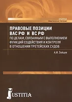 Правовые позиции ВАС РФ и ВС РФ по делам, связанным с выполнением функций содействия и контроля в отношении третейских судов. Практическое пособие