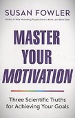 Master Your Motivation. Three Scientific Truths for Achieving Your Goals - 0