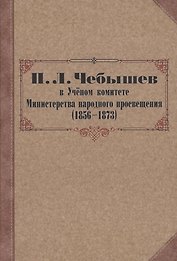 П. Л. Чебышев в Учёном комитете Министерства народного просвещения (1856—1873). Сборник документов