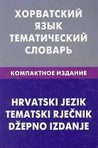 Хорватский язык. Тематический словарь. Компактное издание. 10000 слов