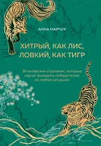 Хитрый, как лис, ловкий, как тигр. 36 китайских стратагем, которые научат выходить победителем из любой ситуации