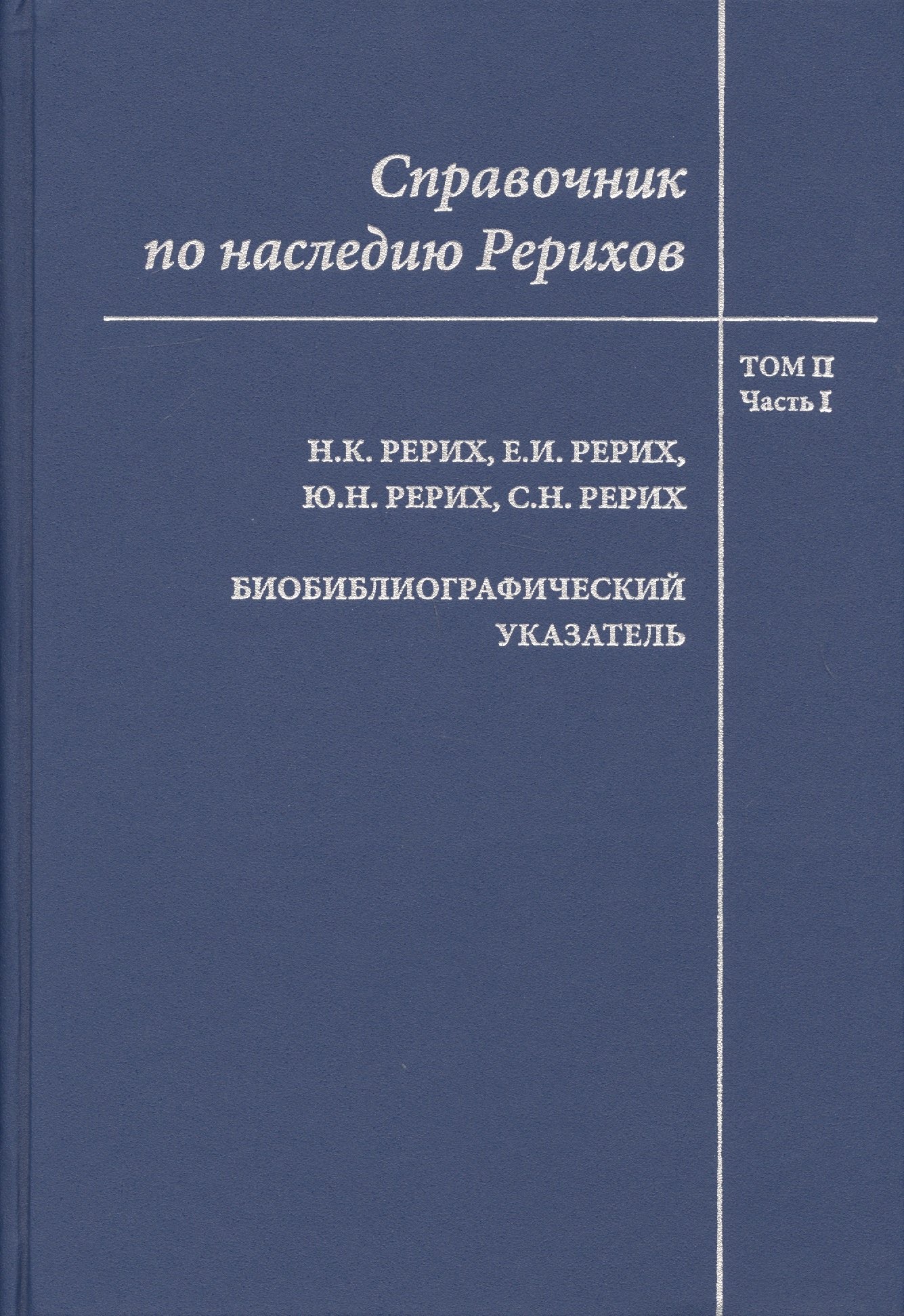 

Справочник по наследию Рерихов. Том II. Часть I. Н.К. Рерих, Е.И. Рерих, Ю.Н. Рерих, С.Н. Рерих. Биобиблиографический указатель.