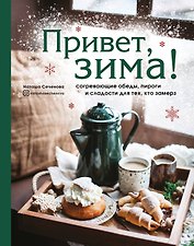 Привет, зима! Согревающие обеды, пироги и сладости для тех, кто замерз
