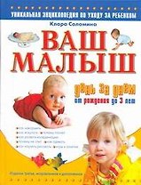 Ваш малыш день за днем: от рождения до 3 лет: уникальная энциклопедия по уходу за ребенком / Изд. 2-е, испр. и доп.