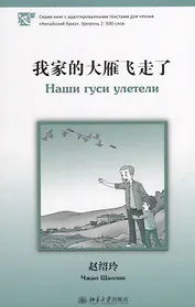 Наши гуси улетели. Адаптированный текст для чтения на китайском языке. Уровень 2 : 500 слов
