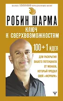 Ключ к сверхвозможностям. 100+1 идея для раскрытия вашего потенциала от монаха, который продал свой "феррари"
