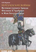 Бургундские войны. Том I. Великие герцоги Запада: Филипп II Храбрый и Жан Бесстрашный