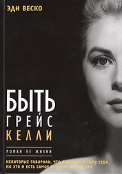 Быть Грейс Келли. Роман ее жизни