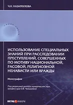 Использование специальных знаний при расследовании преступлений, совершенных по мотиву национальной, расовой, религиозной ненависти или вражды. Монография