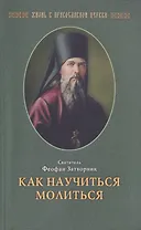 Как научиться  молиться (свт. Феофан Затворник (Говоров))