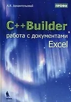 C++Builder. Работа с документами Excel / Архангельский А.Я. (Бином)
