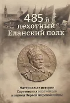 485-й пехотный Еланский полк. Материалы к истории Саратовских ополченцев в период Первой мировой войны