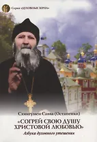 Согрей свою душу Христовой любовью. Схиигумен Савва (Остапенко)