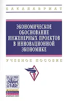Экономическое обоснование инженерных проектов в инновационной экономике
