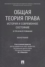 Общая теория права: история и современное состояние (к 110-летию А. И. Денисова). Монография.