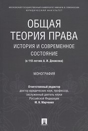 Общая теория права: история и современное состояние (к 110-летию А. И. Денисова). Монография.