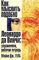 Как мыслить подобно Леонардо да Винчи: Упражнения, рабочая тетрадь.
