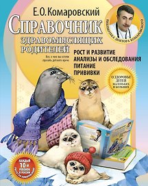 Справочник здравомыслящих родителей. Часть первая. Рост и развитие. Анализы и обследования. Питание. Прививки.