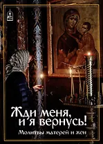 Жди меня и я вернусь... Молитвы матерей и жен