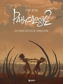 Мир игры Pathologic 2. Хроники второй эпидемии