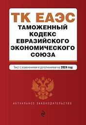 Таможенный кодекс Евразийского экономического союза. В ред. на 2024 / ТКЕЭС