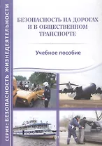 Безопасность на дорогах и в общественном транспорте. Учебное пособие