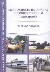 Безопасность на дорогах и в общественном транспорте. Учебное пособие