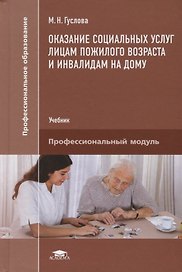 Оказание социальных услуг лицам пожилого возраста и инвалидам на дому. Профессиональный модуль. Учебник