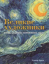 Великие художники. Жизнь, шедевры, направления, стили.