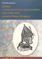 Князь Александр Владимирович Ростовский, воевода Ивана Великого
