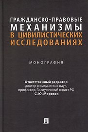Гражданско-правовые механизмы в цивилистических исследованиях: монография