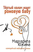 Тертый калач ищет ромовую бабу (мягк) (Комедийный любовный роман). Южина М. (Эксмо)