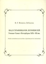 Над страницами летописей. Ученые Санкт-Петербурга XIX-XX вв. Учебно-методическое пособие и практикум для студентов
