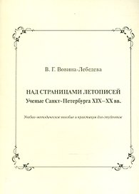 Над страницами летописей. Ученые Санкт-Петербурга XIX-XX вв. Учебно-методическое пособие и практикум для студентов