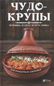 Чудо-крупы: чечевица, кускус, булгур, киноа. Вкусные и полезные каши для красоты и здоровья
