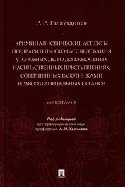 Криминалистические аспекты предварительного расследования уголовных дел о должностных насильственных преступлениях, совершенных работниками правоохранительных органов: монография