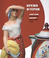 Время и герои Советский авторский фарфор 1930-1960-х годов (м) Смирнова