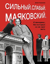 Сильный. Слабый. Маяковский. И женщины, без которых он не мог жить