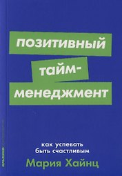 Позитивный тайм-менеджмент: Как успевать быть счастливым