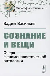 Сознание и вещи. Очерк феноменалистической онтологии. Выпуск №5