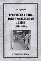 Героическая эпоха Добровольческой армии 1917- 1918гг.