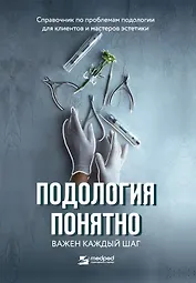 Подология понятно. Важен каждый шаг. Справочник по проблемам подологии для клиентов и мастеров эстетики